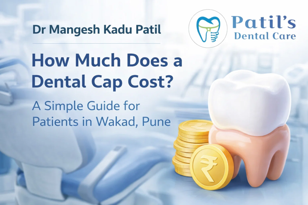 How Much Does a Dental Cap Cost? A Simple Guide for Patients in Wakad, Pune